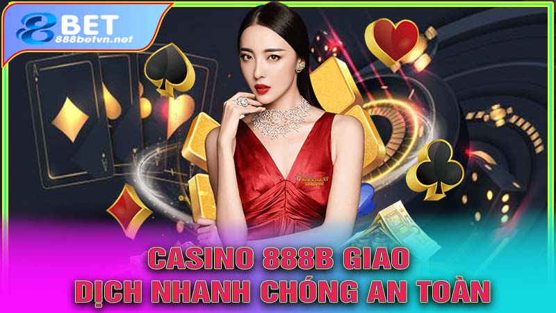 Casino 888b giao dịch nhanh chóng an toàn