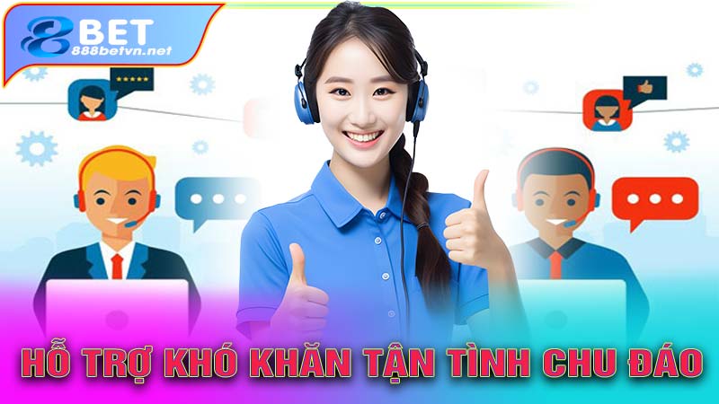 Hỗ trợ khó khăn tận tình chu đáo