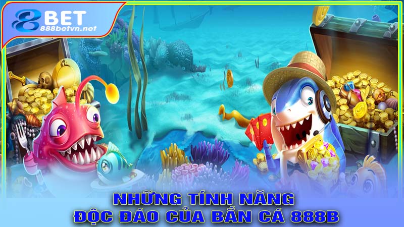 Những tính năng độc đáo của bắn cá 888b