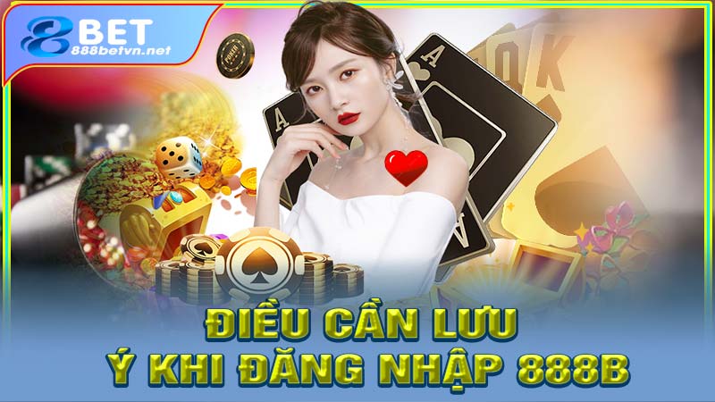 Những điều cần lưu ý khi đăng nhập 888b