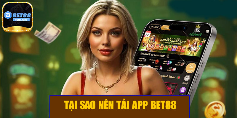 Tại sao nên tải app BET88