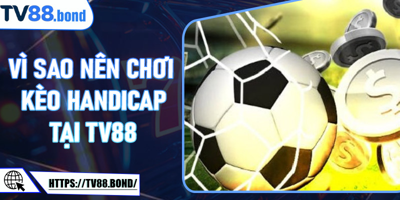 Vì sao nên chơi kèo Handicap tại TV88